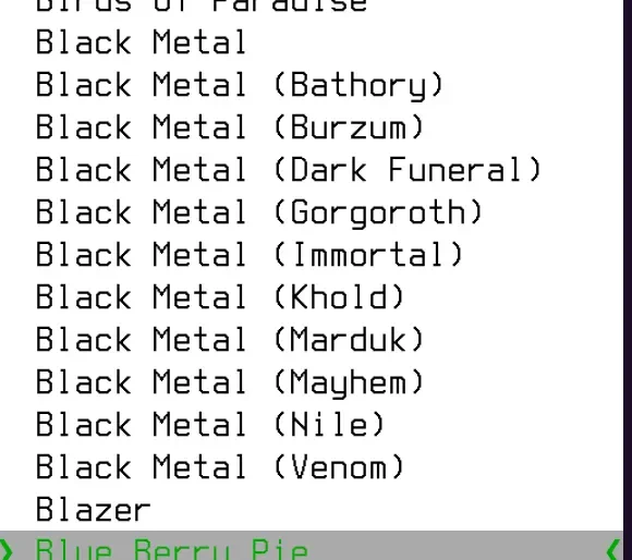 ist of ghostty themes

Black Metal
Black Metal (Bathory)
Black Metal (Burzum)
Black Metal (Dark Funeral)
Black Metal (Gorgoroth)
Black Metal (Immortal)
Black Metal (Khold)
Black Metal (Marduk)
Black Metal (Mayhem)
Black Metal (Nile)
Black Metal (Venom)
Blazer