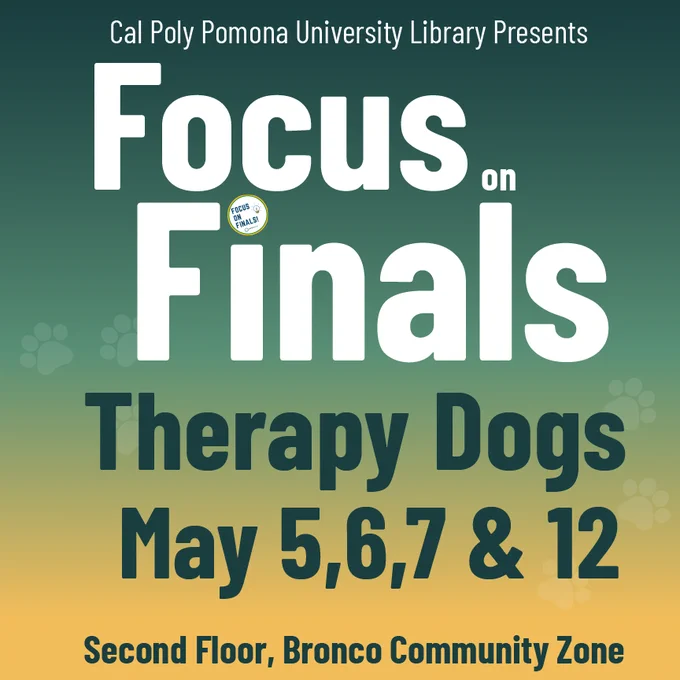Flyer from Cal Poly Pomona University Library promoting “Focus on Finals: Therapy Dogs.” Event dates are May 5, 6, 7, and 12, located on the second floor in the Bronco Community Zone. The design features large bold text on a green-to-yellow gradient background with paw print graphics.