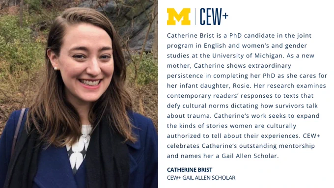 The image features a person smiling outdoors with a backdrop of rocks and greenery. In an adjacent text, the University of Michigan CEW  logo is displayed along with information about Catherine Brist. The text describes Catherine as a PhD candidate in English and women’s and gender studies, a new mother, and a Gail Allen Scholar, highlighting their research focus and recognition.