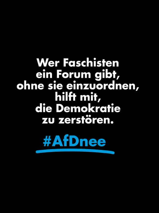 Wer Faschisten ein Forum gibt, ohne sie einzuordnen,
hilft mit, die Demokratie zu zerstören.

#AfDnee