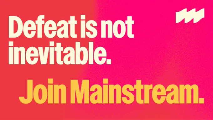 A pink and red graphic graphic that reads: Defeat is not inevitable. Join Mainstream. It shows a white Mainstream flag logo in the top right corner.