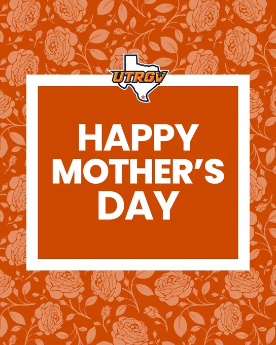 Graphic with an orange floral background featuring light orange roses and vines. In the center is a large orange square bordered in white with the UTRGV Texas-shaped logo at the top. Bold white text inside the square reads: “HAPPY MOTHER’S DAY.”