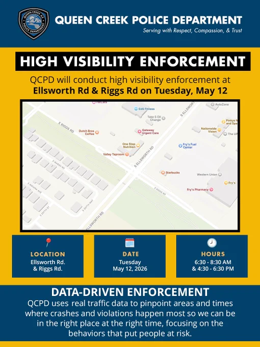 Queen Creek Police Department announcing high visibility enforcement at Ellsworth Road and Riggs Road on Tuesday, May 12, 2026. The flyer includes a map of the intersection, enforcement hours from 6:30–8:30 a.m. and 4:30–6:30 p.m., and information explaining that QCPD uses traffic data to focus enforcement in areas with higher crash and violation activity.