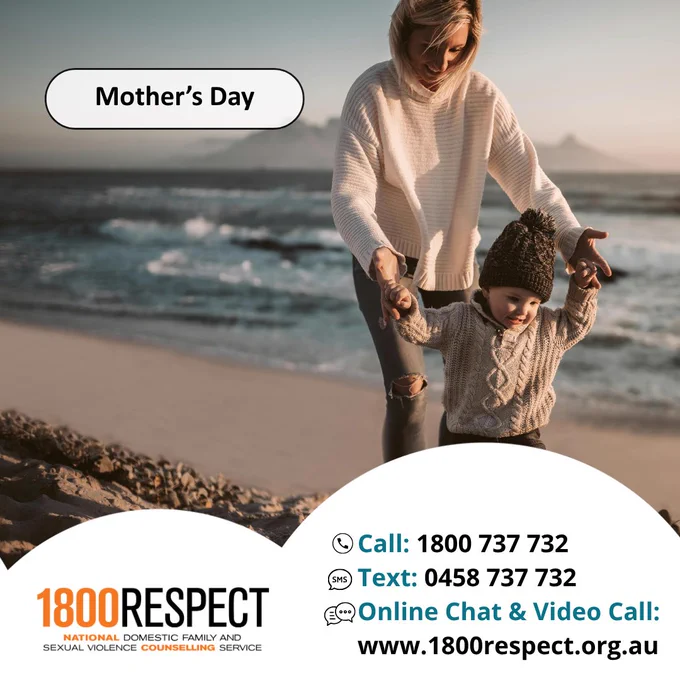 An image of a mother and child that says, “Mother’s Day.” The 1800RESPECT number 1800 737 732 and the text number 0458 737 732 and the website URL www.1800RESPECT.org.au for online chat and video call services are visible with the logo. 