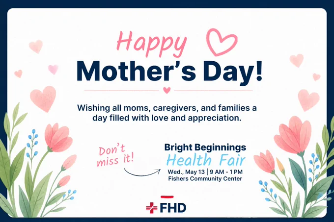 This image is a Mother's Day greeting featuring floral illustrations and hearts. It includes the message, "Happy Mother's Day! Wishing all moms, caregivers, and families a day filled with love and appreciation." Below, it advertises a "Bright Beginnings Health Fair" on Wednesday, May 13, from 9 AM to 1 PM at Fishers Community Center. The FHD logo is at the bottom.