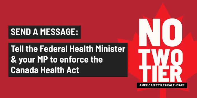Red graphic with a maple leaf and the text: "SEND A MESSAGE: Tell the Federal Health Minister & your MP to endorse the Canada Health Act. NO TWO TIER AMERICAN STYLE HEALTH CARE