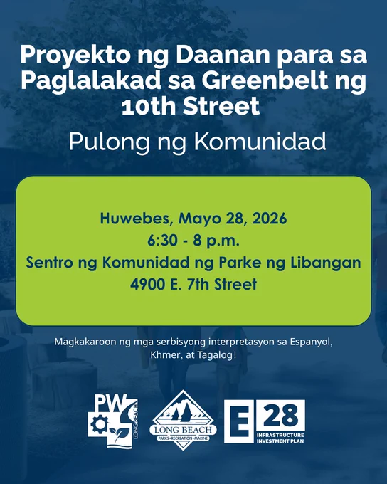 Proyekto ng Daanan para sa Paglalakad sa Greenbelt ng 10th Street 

Pulong ng Komunidad

Huwebes, Mayo 28, 2026
6:30 - 8 p.m.
Sentro ng Komunidad ng Parke ng Libangan
4900 E. 7th Street

Magkakaroon ng mga serbisyong interpretasyon sa Espanyol, Khmer, at Tagalog!

Long Beach Public Works, Long Beach Parks, Recreation and Marine, Elevate 28 Infrastructure Investment Plan