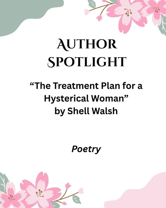 green and pink edges and flowers: Author Spotlight: "The Treatment Plan for a Hysterical Woman" by Shell Walsh, Poetry