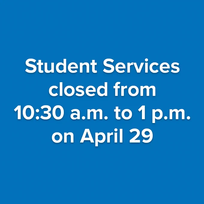 Student Services closed from 10:30 a.m. to 1 p.m. on April 29
