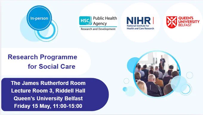 Image includes logos of NIHR, WUB and HSC R&D Division. The title is ‘Research Programme for Social Care’. The location of the event is Lecture Room 3 Riddell Hall, QUB. Date is Fri 15th May. Time is 11am-3pm