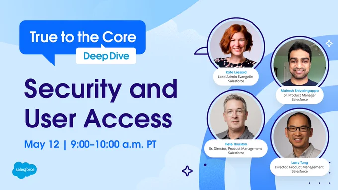 The image is a promotional banner for a Salesforce event titled "True to the Core Deep Dive: Security and User Access," scheduled for May 12, from 9:00 to 10:00 a.m. PT. It features four individuals: Kate Lessard, Mahesh Shivalingappa, Pete Thurston, and Larry Tung, with their roles at Salesforce mentioned. The background is blue with cloud patterns. Salesforce logos appear at the top left and bottom left corners.