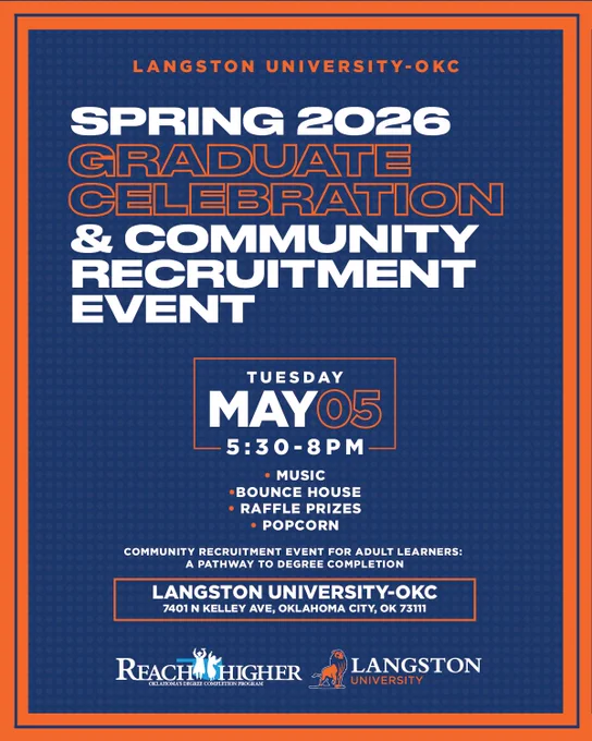Langston University OKC Spring 2026 Graduate Celebration and Community Recruitment Event Tuesday May 5 5:30 to 8 p.m. Music, bounce house, raffle prizes, popcorn. Community Recruitment event for adult learners: a pathway to degree completion.