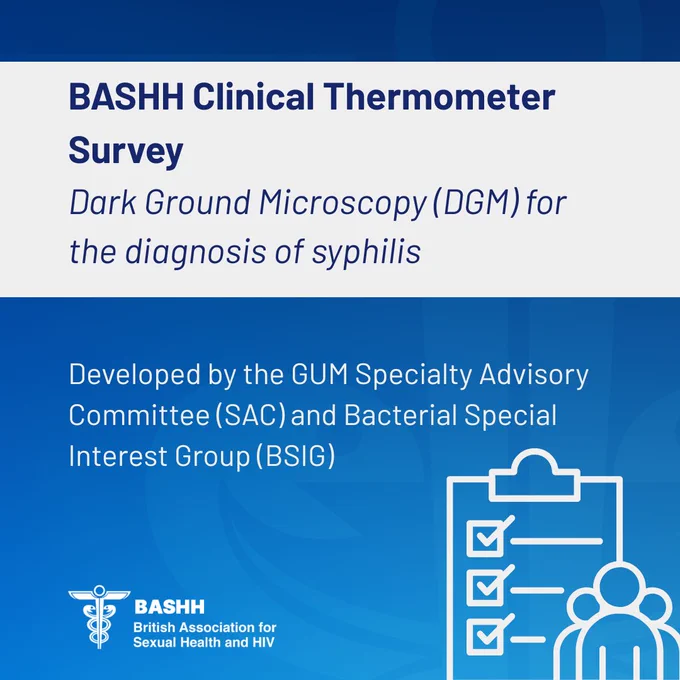 BASHH Clinical Thermometer Survey
Dark Ground Microscopy (DGM) for the diagnosis of syphilis 
Developed by the GUM Specialty Advisory Committee (SAC) and Bacterial Special Interest Group (BSIG)
BASHH logo