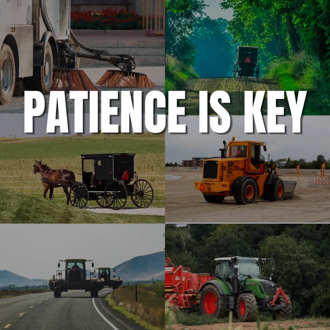 Collage of agricultural vehicles, street sweepers, and horse buggy on rural roads. 

Text overlays the collage, stating "Patience is Key."