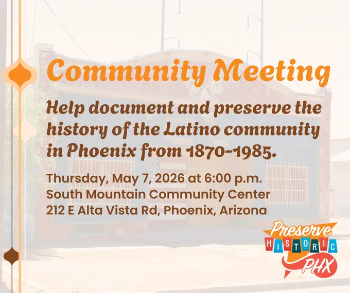 A graphic inviting people to a community meeting at South Mountain Community Center to help document and preserve the history of the Latino community from 1870-1985. The meeting is on Thursday, May 7, 2026, at 6:00 p.m. The flyer includes the Preserve Historic PHX logo, and the text is overlaid onto an image of a brightly painted building with red trim and blue siding.