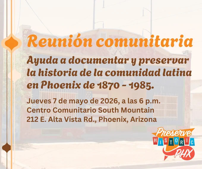 A Spanish language graphic inviting people to a community meeting at South Mountain Community Center to help document and preserve the history of the Latino community from 1870-1985. The meeting is on Thursday, May 7, 2026, at 6:00 p.m. The flyer includes the Preserve Historic PHX logo, and the text is overlaid onto an image of a brightly painted building with red trim and blue siding.