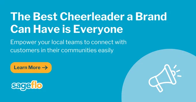 The Best Cheerleader a Brand Can Have Is Everyone

Empower your local teams to connect with customers in their communities easily

Learn More

Sageflo