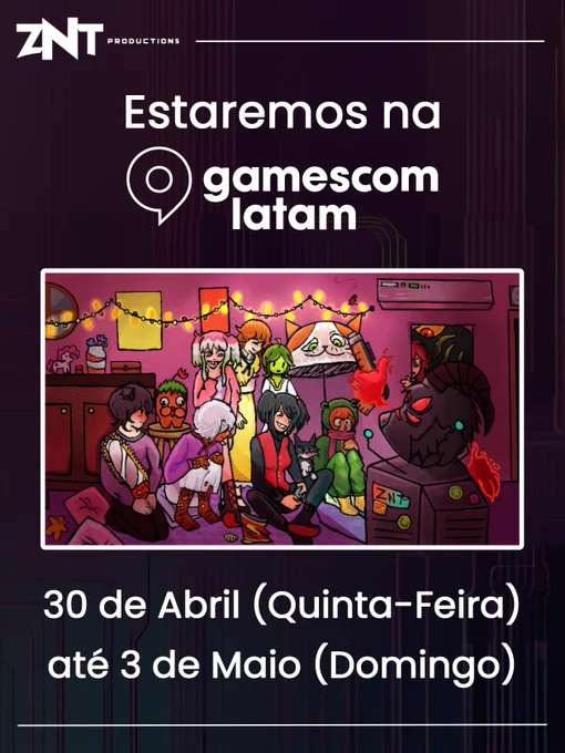 Em um fundo escuro, com a logo da ZNT Productions no topo, um texto em branco abaixo diz: "Estaremos na gamescom latam".

No meio, uma arte colorida mostra diversos personagens da ZNT, como Coralina de Coralina, Isaac de CHAINSAW, Joe de Joe Adventure, Noel de Metahorror, Fuba de Bellochia, Mio de Dark Light, Verde de Ekorella e a Criança e o Guarda-Chuva de Devil's Drizzle sentados, conversando, se divertindo, jogando video game com o B.O.D.E. em cima da TV, enquanto a Megan e o Cthulhu ficando olhando tudo na janela.

Em baixo, mais um texto em branco diz: "30 de abril (Quinta-Feira) até 3 de maio (Domingo)".