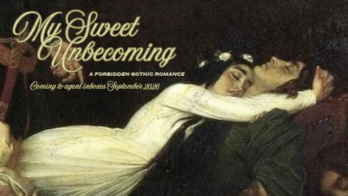 First Graphic:

An Oil Painting of a woman sprawled over a man lying on a chaise. Depiction of Romeo & Juliet.

Book Title: My Sweet Unbecoming
A Forbidden Gothic Romance
Coming to agent inboxes September 2026