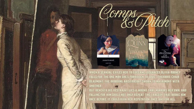 Second Graphic:

An Oil Painting of a woman staring deeply into a canvas. The art on the canvas is a man in uniform standing as the muse. 

Comps and Pitch
Jane Eyre
The Viscount Who Loved Me
The Phantom Of The Opera

When a scandal exiles her to Lucerne, disgraced Olivia Rooney falls for the one man she’s forbidden to love—Théodore Chair-Beaumont, the brooding aristocrat sworn to matrimony with another. 
But beneath his restraint lies a wound that mirrors her own. And falling for him could not only repeat the tragedy that broke him once before. It could ruin her reputation, once and for all.