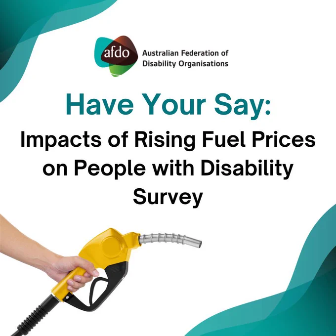 A teal and white graphic with the AFDO logo at the top. The text reads: “Have Your Say: Impacts of Rising Fuel Prices on People with Disability Survey.” On the left, a hand is holding a yellow fuel pump nozzle.