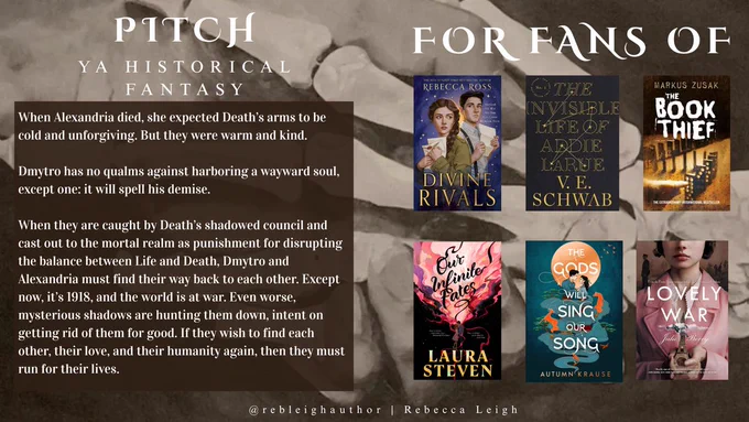 Pitch: YA Historical Fantasy 

When Alexandria died, she expected Death’s arms to be cold and unforgiving. But they were warm and kind.

Dmytro has no qualms against harboring a wayward soul, except one: it will spell his demise. 

When they are caught by Death’s shadowed council and cast out to the mortal realm as punishment for disrupting the balance between Life and Death, Dmytro and Alexandria must find their way back to each other. Except now, it’s 1918, and the world is at war. Even worse, mysterious shadows are hunting them down, intent on getting rid of them for good. If they wish to find each other, their love, and their humanity again, then they must run for their lives. 

For Fans Of: Divine Rivals, The Invisible Life of Addie LaRue, The Book Thief, Our Infinite Fates, The Gods Will Sing Our Song, and Lovely War. 