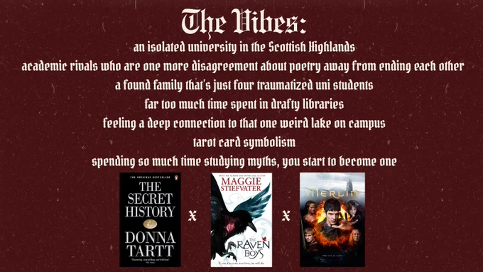 the vibes:
⟡ an isolated university in the Scottish Highlands
⟡ academic rivals who are one more disagreement about poetry away from ending each other 
⟡ a found family that’s just four traumatized uni students
⟡ far too much time spent in drafty libraries
⟡ feeling a deep connection to that one weird lake on campus
⟡ tarot card symbolism
⟡ spending so much time studying myths, you start to become one
