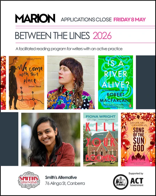 There are photos of Shannyn Palmer, Zoya Patel, and four books: Song of the Sun God by Shankari Chandran, We Come With This Place by Debra Dank, Is A River Alive? by Robert Macfarlane, and Kill Your Boomers by Fiona Wright. Text reads: Between the Lines 2026. Applications close 8 May. A facilitated reading program for writers with an active practice. The Smith's Alternative logo is at the bottom of the page with their address 76 Alinga St Canberra. Supported by ACT Government.