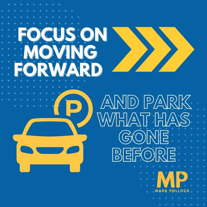 Focus on moving forward and park what has gone before.