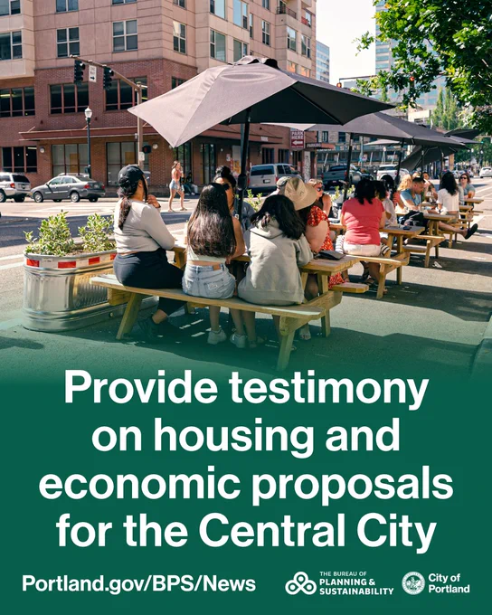 Photo of people dining outdoors in Central City of Portland, OR. Text reads “Provide testimony on housing and economic proposals for the Central City. Portland.gov/BPS/News. Bureau of Planning and Sustainability Logo. City of Portland seal and wordmark.