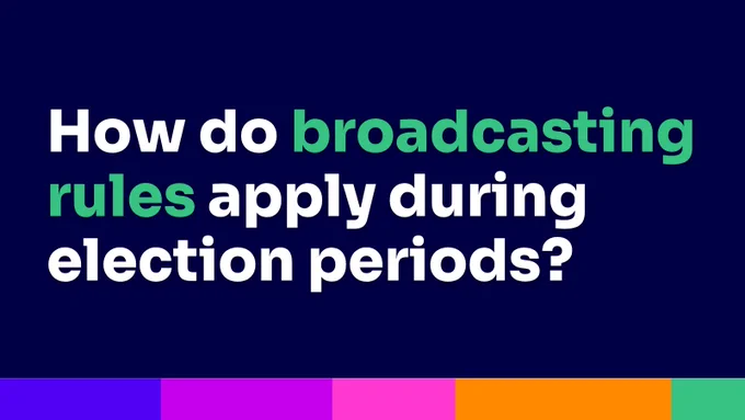 How do broadcasting rules apply during election periods?