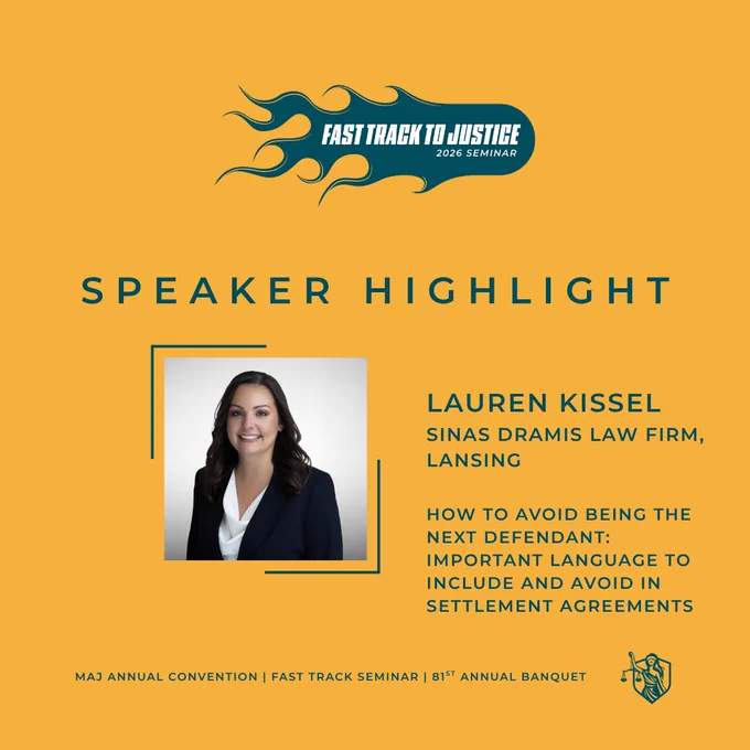 This image features a promotional flyer for a seminar. It includes the "Fast Track to Justice 2026 Seminar" logo at the top. Below, it highlights speaker Lauren Kissel from Sinas Dramis Law Firm, Lansing. The topic mentioned is about using important language in settlement agreements. The event is part of the MAJ Annual Convention and the 81st Annual Banquet.