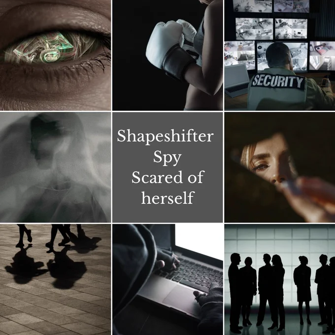 A collage of 9 squares containing 8 photos of an eye with swirling mist, a woman boxing, a security guard watching screens, a shadowy figure, a woman’s reflection in a shard of glass, the silhouette of a group walking, a hooded figure typing on a laptop and a silhouette of a group of people. The central square is against a grey background with white text reading ‘Shapeshifter. Spy. Scared of herself.’ The images are intended to convey the premise of shapeshifting spies and emotional darkness and isolation.