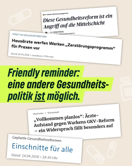 Auf sandfarbenem Hintergrund sind verschiedene Schlagzeilen zur Gesundheitsreform abgebildet, die alle eine negative Konnotation haben, zum Beispiel „Hausärzte werfen Warken Zerstörungsprogramm für Praxen vor“ oder „Diese Gesundheitsreform ist ein Angriff auf die Mittelschicht“. In der Mitte steht gelb markiert geschrieben: „Friendly reminder: Eine andere Gesundheitspolitik ist möglich“. 