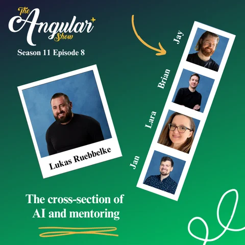 The Angular  Show logo. “Season 11 Episode 8 The cross-section of AI and mentoring with Lukas Rubbelke”  Photos of Hosts  in the style of a Photo Booth:  Lara Newsom, Jan-Niklas Vortmann, Jay Bell and Brian Love."  Photo of Lukas in the style of a polaroid picture. 