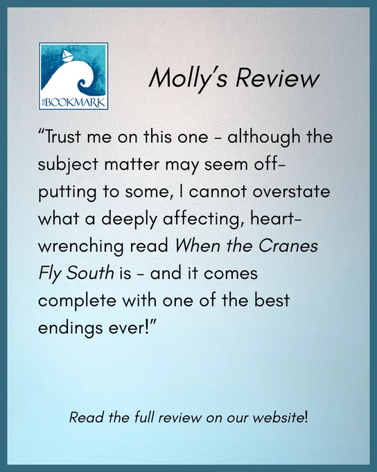 “Trust me on this one - although the subject matter may seem off-putting to some, I cannot overstate what a deeply affecting, heart-wrenching read When the Cranes Fly South is - and it comes complete with one of the best endings ever!”