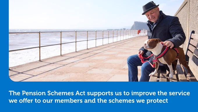 A person wearing a hat sits on a bench by the seaside, petting a dog. The ocean and a cliff are visible in the background. The text reads: "The Pension Schemes Act supports us to improve the service we offer to our members and the schemes we protect.
