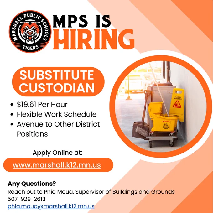 MPS is hiring a substitute custodian. $19.61 per hour, flexible work schedule, avenue to other district positions. Apply online at www.marshall.k12.mn.us   Any questions? Reach out to Phia Moua, Supervisor of Buildings and Grounds 507-929-2613