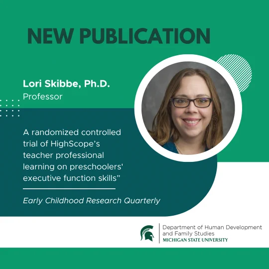 Graphic announcing a new publication by Lori Skibbe, Ph.D., Professor. The publication is titled: \"A randomized controlled trial of HighScope's teacher professional learning on preschoolers' executive function skills\", published in Early Childhood Research Quarterly. A headshot of Lori is included.