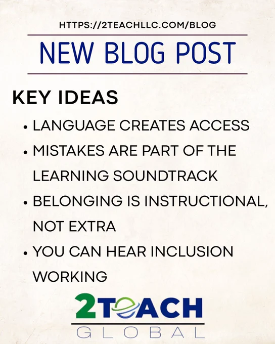 Similar header with “New Blog Post,” followed by a section titled “Key Ideas.” Bullet points list: “Language creates access,” “Mistakes are part of the learning soundtrack,” “Belonging is instructional, not extra,” and “You can hear inclusion working.” The 2Teach Global logo appears at the bottom.