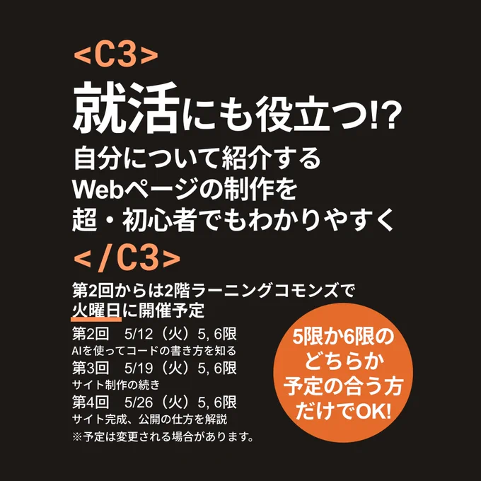 就活にも役立つ！？自分について紹介するWebページの制作を超・初心者でもわかりやすく。
第2回からは2階ラーニングコモンズで火曜日に開催予定、5限か6限のどちらか予定の合う方だけでOK！