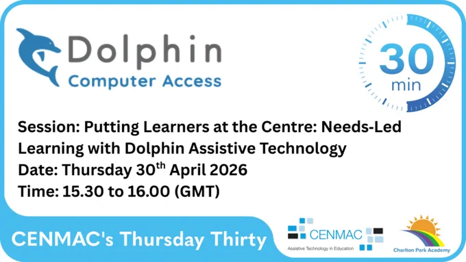 CENMAC's Thursday Thirty session. 'Putting Learners at the Centre: Needs-led learning with Dolphin assistive tech. Today, 3.30pm