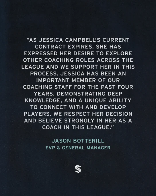 a graphic with a dark blue background and white text reading: “As Jessica Campbell's current contract expires, she has expressed her desire to explore other coaching roles across the League and we support her in this process. Jessica has been an important member of our coaching staff for the past four years, demonstrating deep knowledge, and a unique ability to connect with and develop players. We respect her decision and believe strongly in her as a coach in this league.” The quote is from Jason Botterill, EVP & General Manager.