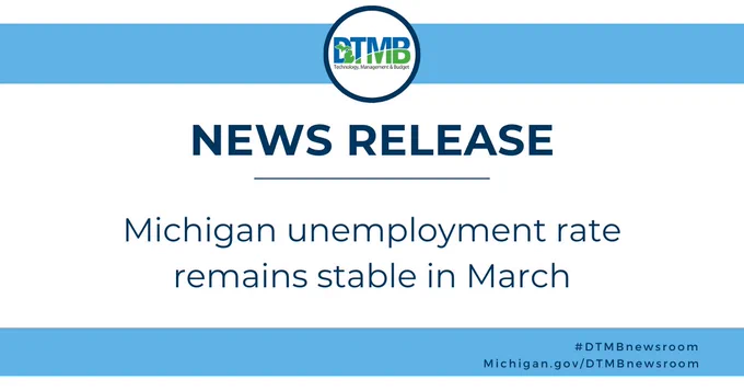 Graphic with text that reads: News Release Michigan unemployment rate remains stable in March #DTMBnewsroom Michigan.gov/DTMBnewsroom