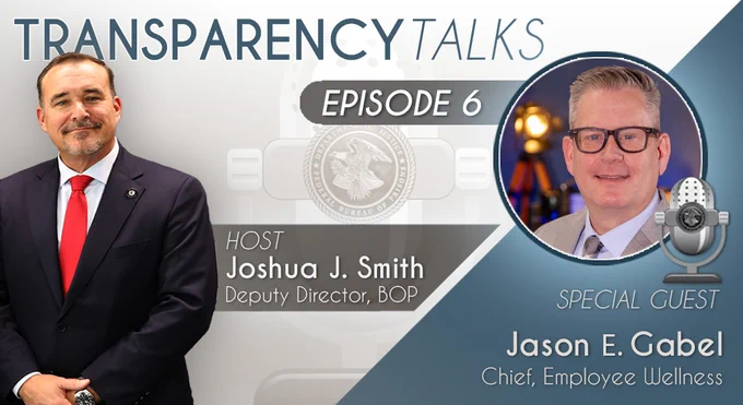 Podcast cover for Transparency Talks, Episode 6, featuring Joshua J. Smith, Deputy Director, BOP, and special guest Jason E. Gabel, Chief, Employee Wellness. The layout includes professional portraits of the host and guest, a microphone graphic, and a backdrop with the podcast title.