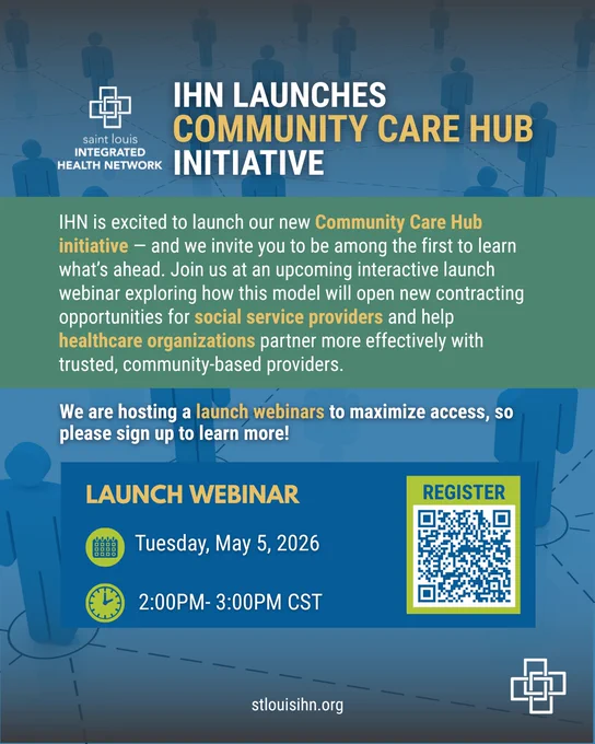 Graphic announcing IHN’s Community Care Hub initiative launch. Blue background with connected figures iconography. Text explains the initiative will create contracting opportunities for social service providers and strengthen partnerships with healthcare organizations. A highlighted section promotes a launch webinar on Tuesday, May 5, 2026, from 2:00–3:00 PM CST, with a QR code for registration. St. Louis Integrated Health Network logo included.