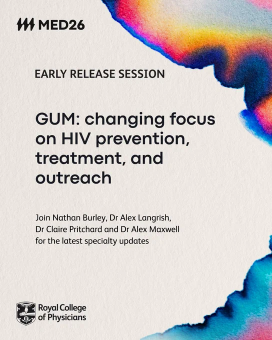 Med26
EARLY RELEASE SESSION
GUM: Changing focus on HIV prevention, treatment, and outreach

Join Nathan Burley, Dr Alex Langrish, Dr Claire Pritchard and Dr Alex Maxwell for the latest specialty updates
Royal College of Physicians
