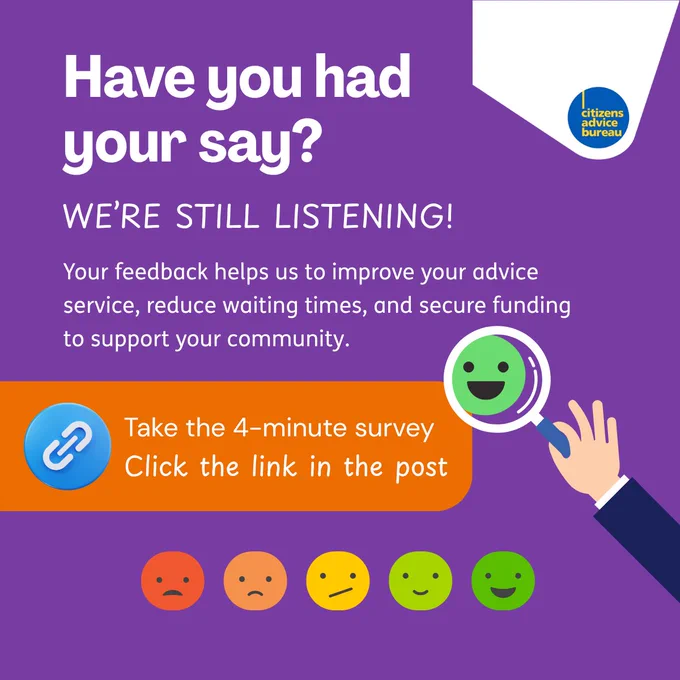 Have you had your say? We're still listening! Your feedback helps us to improve your advice service, reduce waiting times, and secure funding to support your community. Take the 4-minute survey. Click the link in the post.