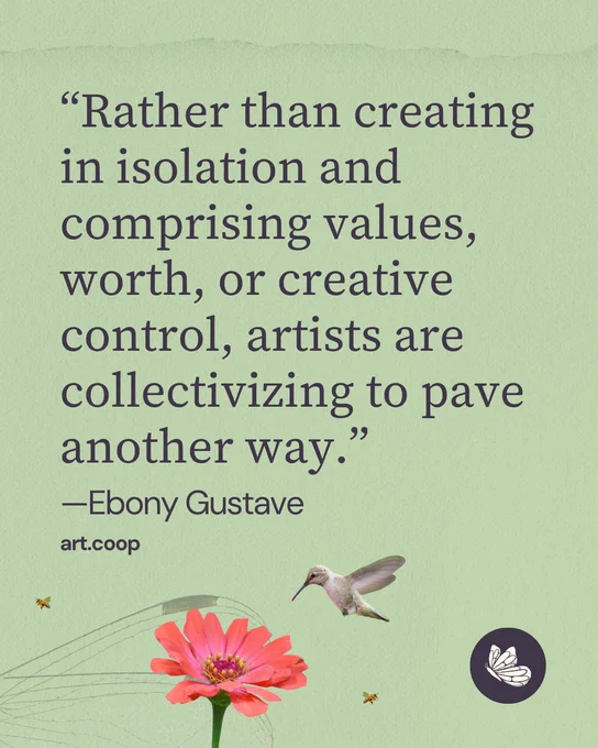 
Green textured paper background with a Shareable and Art Coop logo, coral flower and bird cut out. “Rather than creating in isolation and comprising values, worth, or creative control, artists are collectivizing to pave another way.” -Ebony Gustave | art.coop
