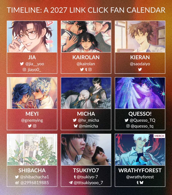 At the top of the image reads "Timeline: A 2027 Link Click Fan Calendar," followed by 9 thumbnails for 9 contributors. First is Jia, jia__yoo on Twitter and jiayo0_ on Instagram. Second is Kairolan, kairolan on Twitter and Tumblr and Instagram. Third is Kieran, saodaiyo on Twitter. Fourth is Meyi, gnemying on Twitter and Instagram. Fifth is Micha, hv_micha on Twitter and mimicha on Bluesky. Sixth is Quesso!, Quesso_TQ on Twitter and Instagram. Seventh is Shibacha, shibachacha1 on Twitter and 2996819885 on Weibo. Eighth is Tsukiyo, tsukiyo-7 on Tumblr and tttsukiyooo_7 on Telegram. Ninth is the merch artist WrathyForest, wrathyforest on Tumblr and Bluesky.